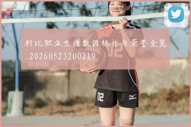 科比职业生涯数据统计与荣誉全览_20260523200219