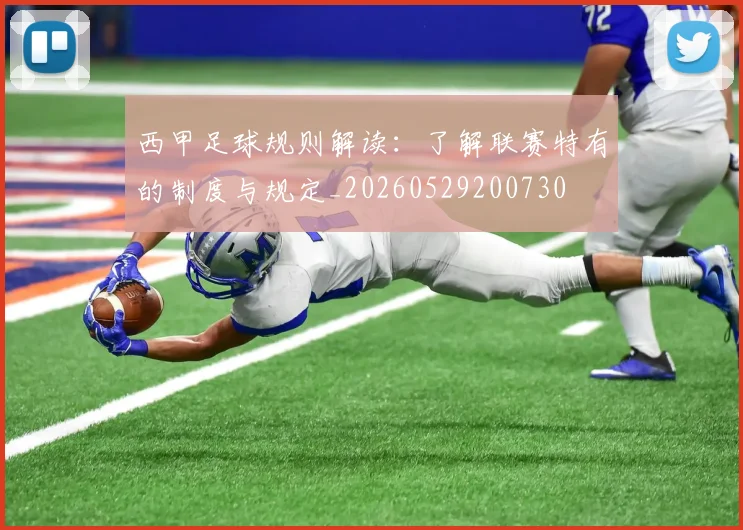 西甲足球规则解读：了解联赛特有的制度与规定_20260529200730